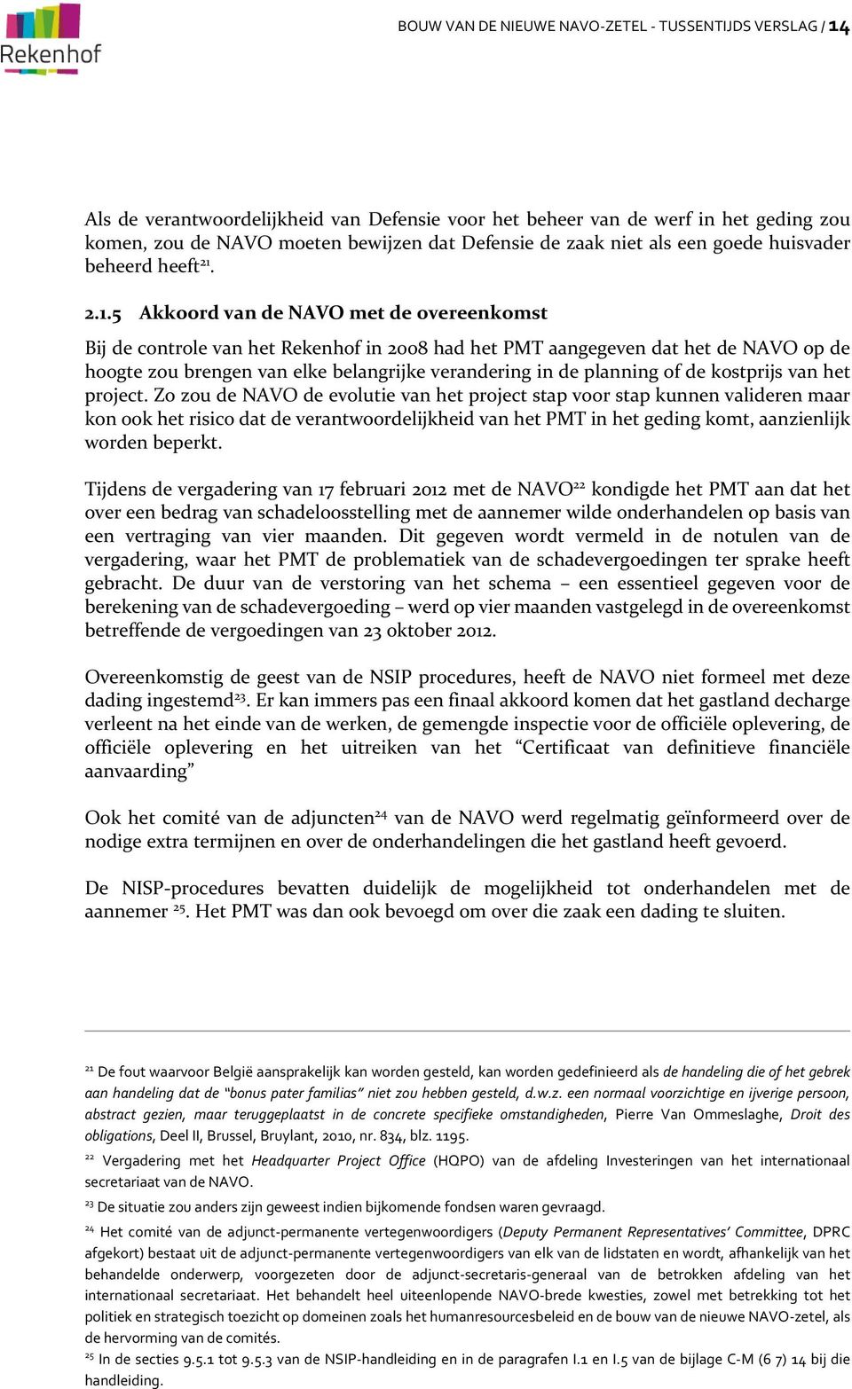 2.1.5 Akkoord van de NAVO met de overeenkomst Bij de controle van het Rekenhof in 2008 had het PMT aangegeven dat het de NAVO op de hoogte zou brengen van elke belangrijke verandering in de planning