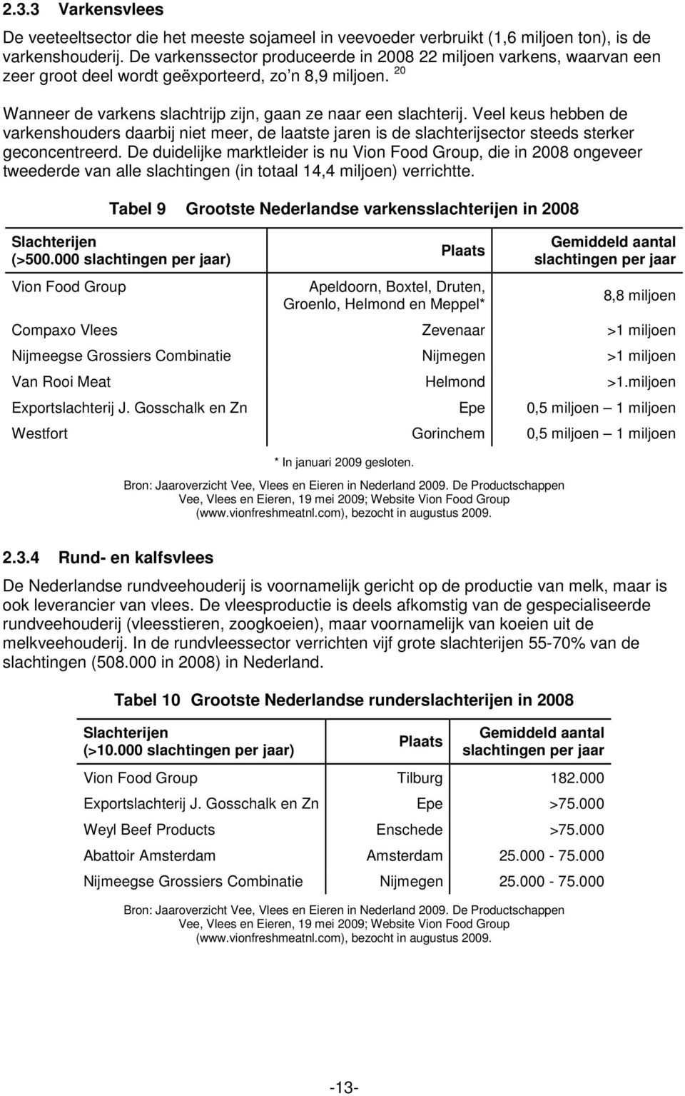 Veel keus hebben de varkenshouders daarbij niet meer, de laatste jaren is de slachterijsector steeds sterker geconcentreerd.