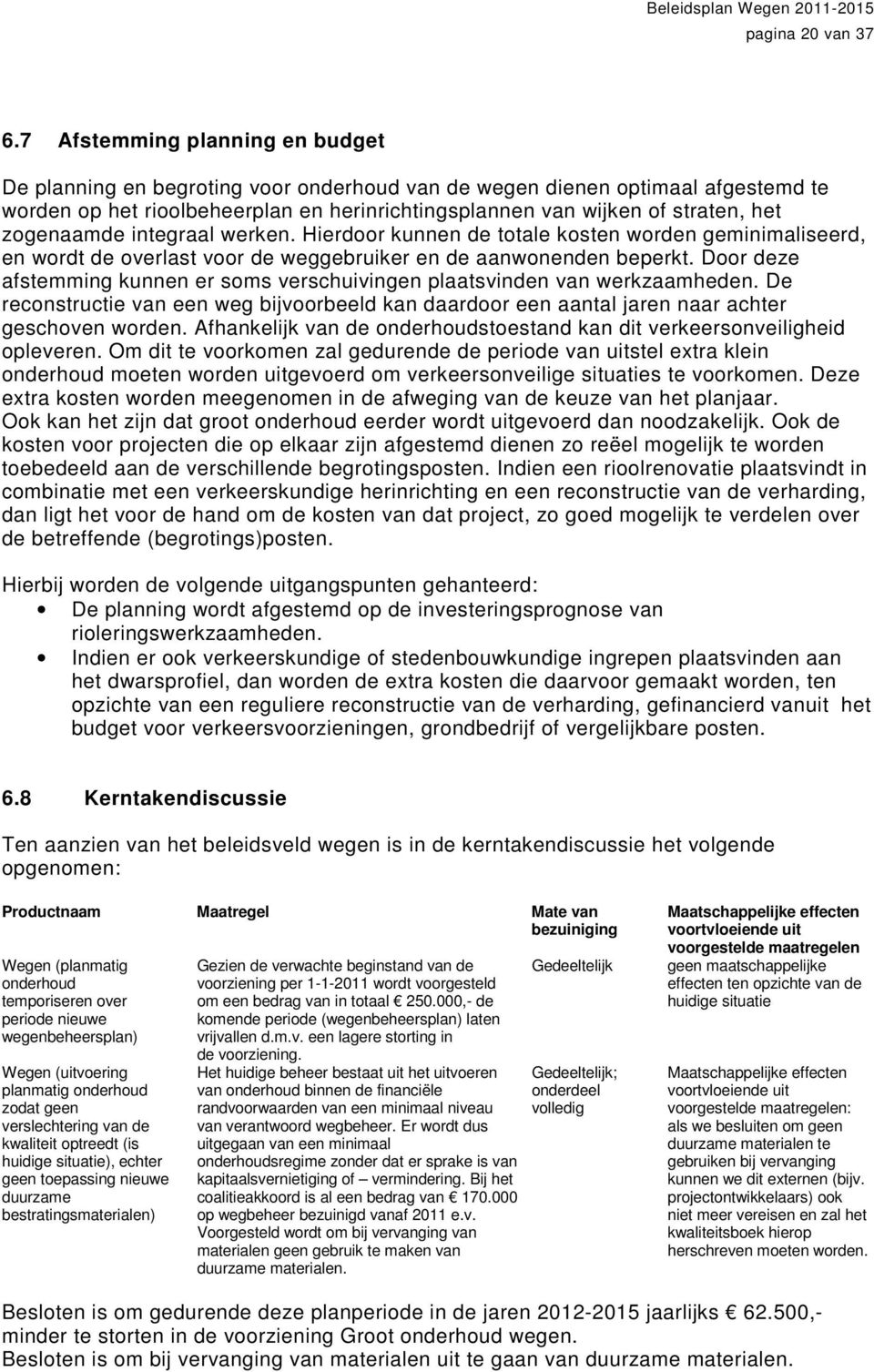 zogenaamde integraal werken. Hierdoor kunnen de totale kosten worden geminimaliseerd, en wordt de overlast voor de weggebruiker en de aanwonenden beperkt.