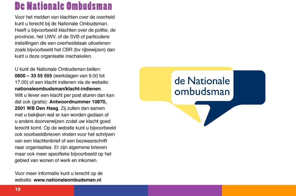 deze organisatie inschakelen. U kunt de Nationale Ombudsman bellen: 0800 33 55 555 (werkdagen van 9.00 tot 17.00) of een klacht indienen via de website: nationaleombudsman/klacht-indienen.