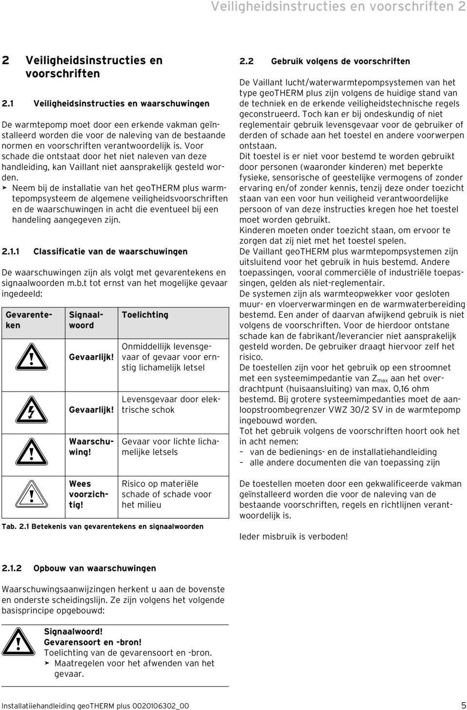 Voor schade die ontstaat door het niet naleven van deze handleiding, kan Vaillant niet aansprakelijk gesteld worden.