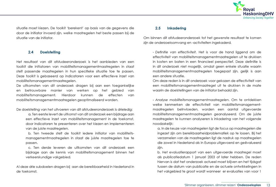 4 Doelstelling Het resultaat van dit afstudeeronderzoek is het aanbieden van een toolkit die initiatoren van mobiliteitsmanagementmaatregelen in staat stelt passende maatregelen in hun specifieke