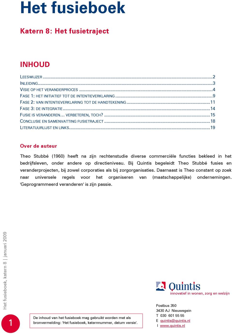 .. 18 LITERATUURLIJST EN LINKS... 19 Over de auteur Theo Stubbé (1960) heeft na zijn rechtenstudie diverse commerciële functies bekleed in het bedrijfsleven, onder andere op directieniveau.