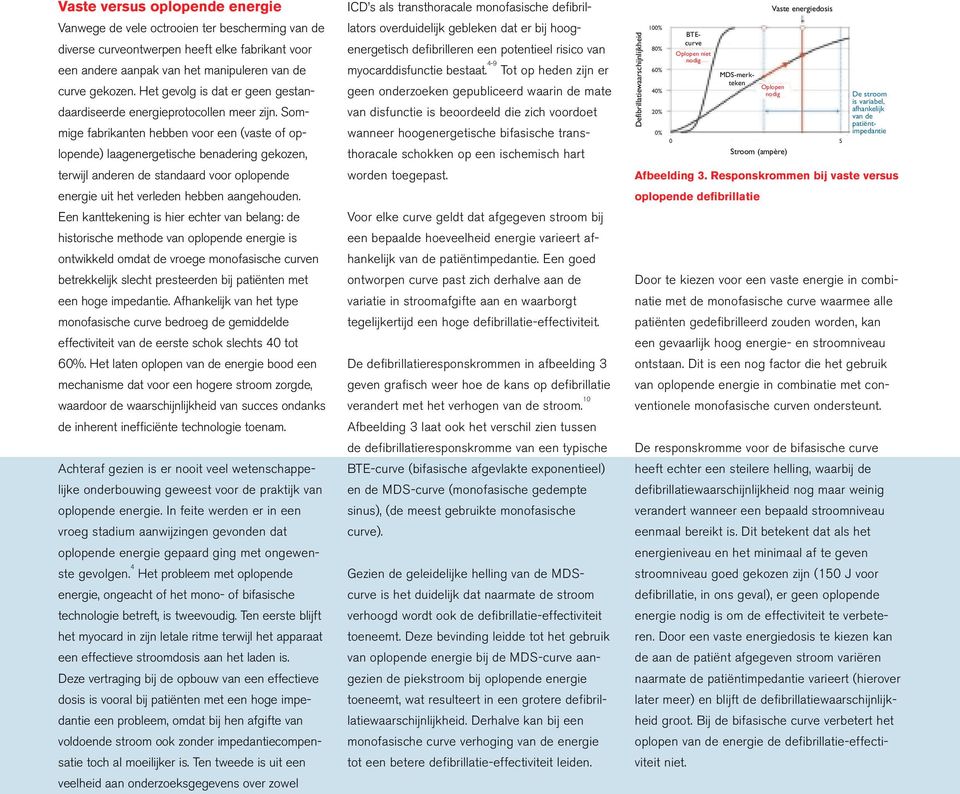 Sommige fabrikanten hebben voor een (vaste of oplopende) laagenergetische benadering gekozen, terwijl anderen de standaard voor oplopende energie uit het verleden hebben aangehouden.