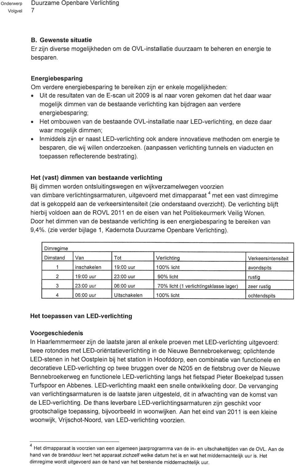 bestaande verlichting kan bijdragen aan verdere energiebesparing; e Het ombouwen van de bestaande OVL-installatie naar LED-verlichting, en deze daar waar mogelijk dimmen; Inmiddels zijn er naast