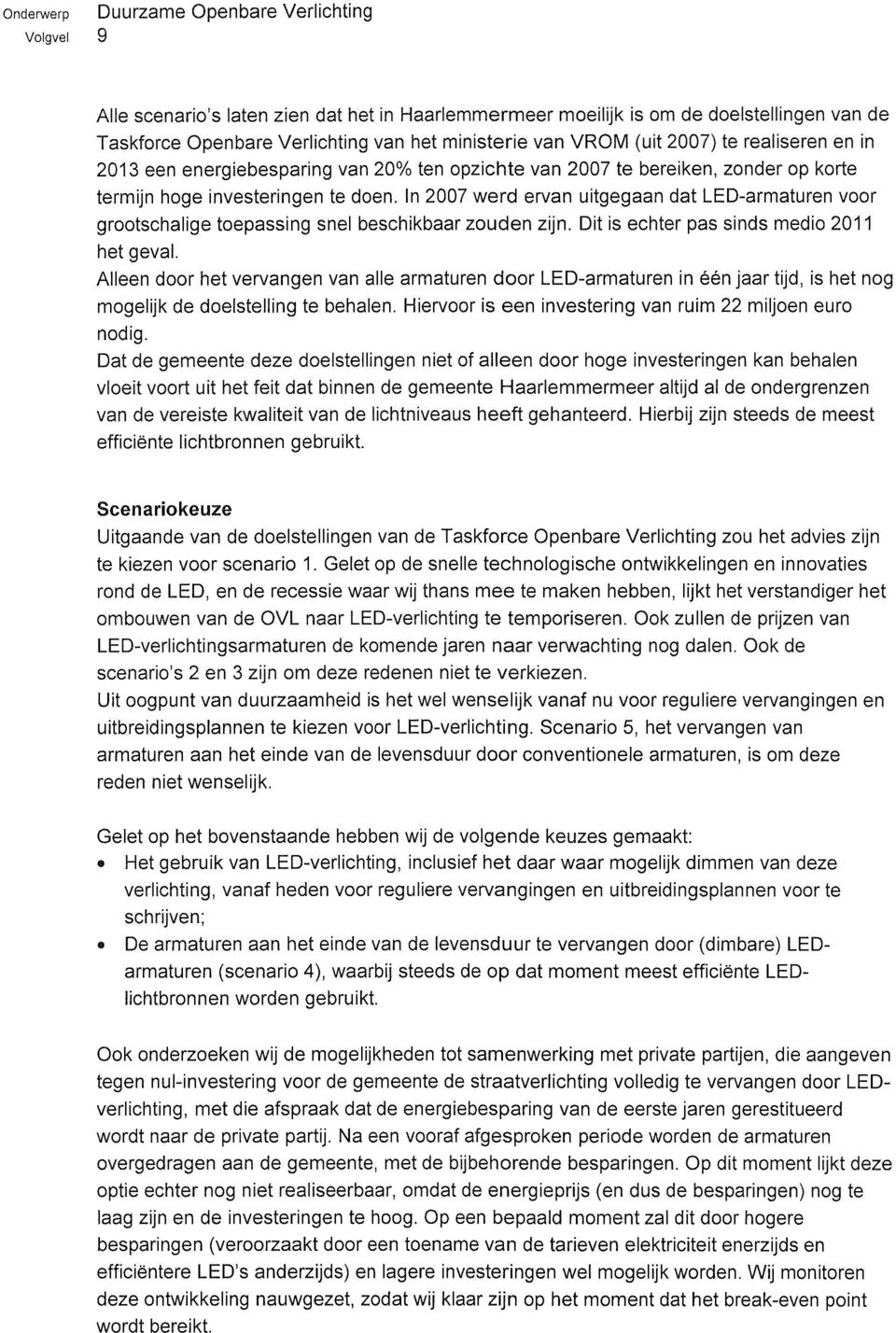 In 2007 werd ervan uitgegaan dat LED-armaturen voor grootschalige toepassing snel beschikbaar zouden zijn. Dit is echter pas sinds medio 201 l het geval.