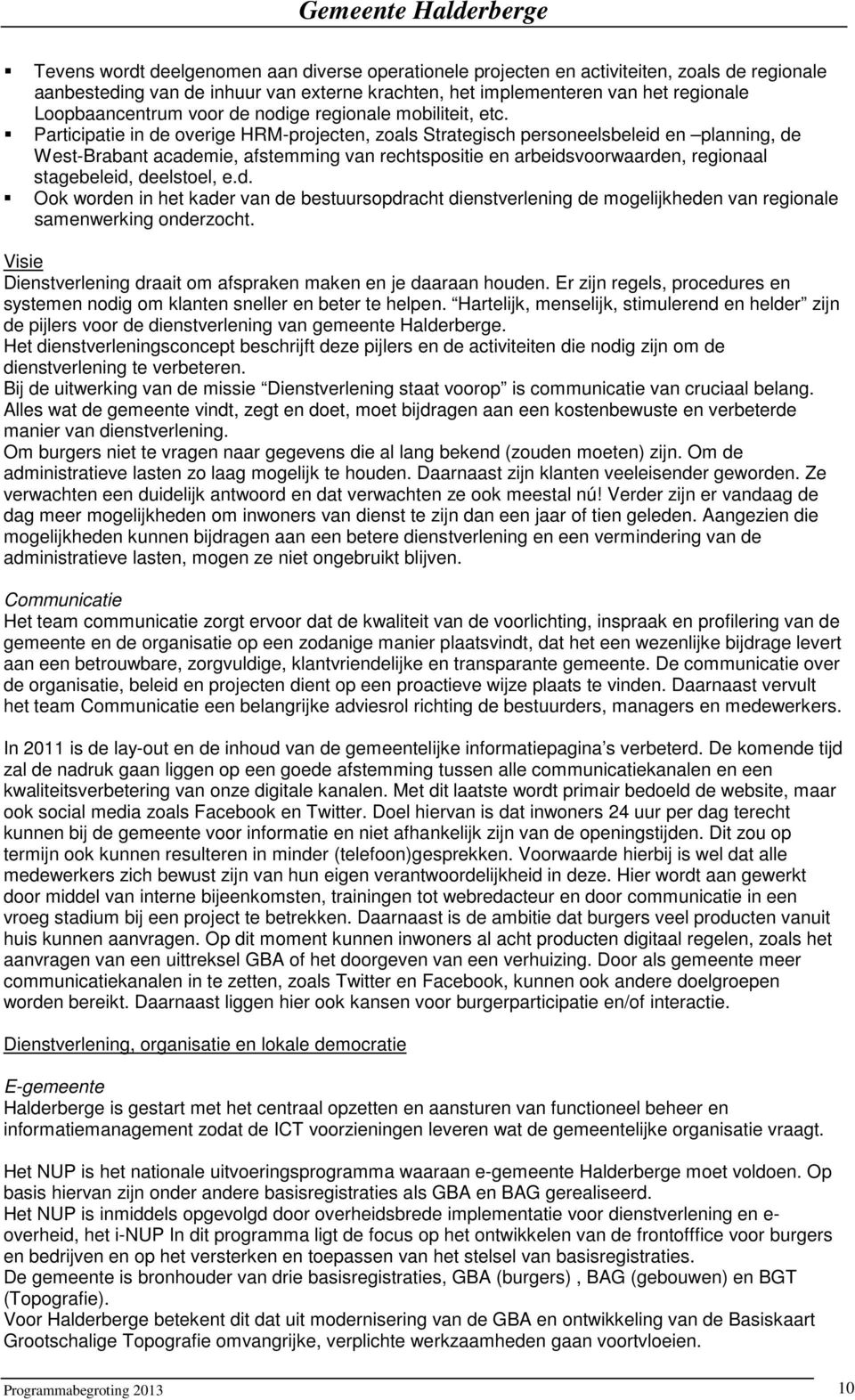 Participatie in de overige HRM-projecten, zoals Strategisch personeelsbeleid en planning, de West-Brabant academie, afstemming van rechtspositie en arbeidsvoorwaarden, regionaal stagebeleid,