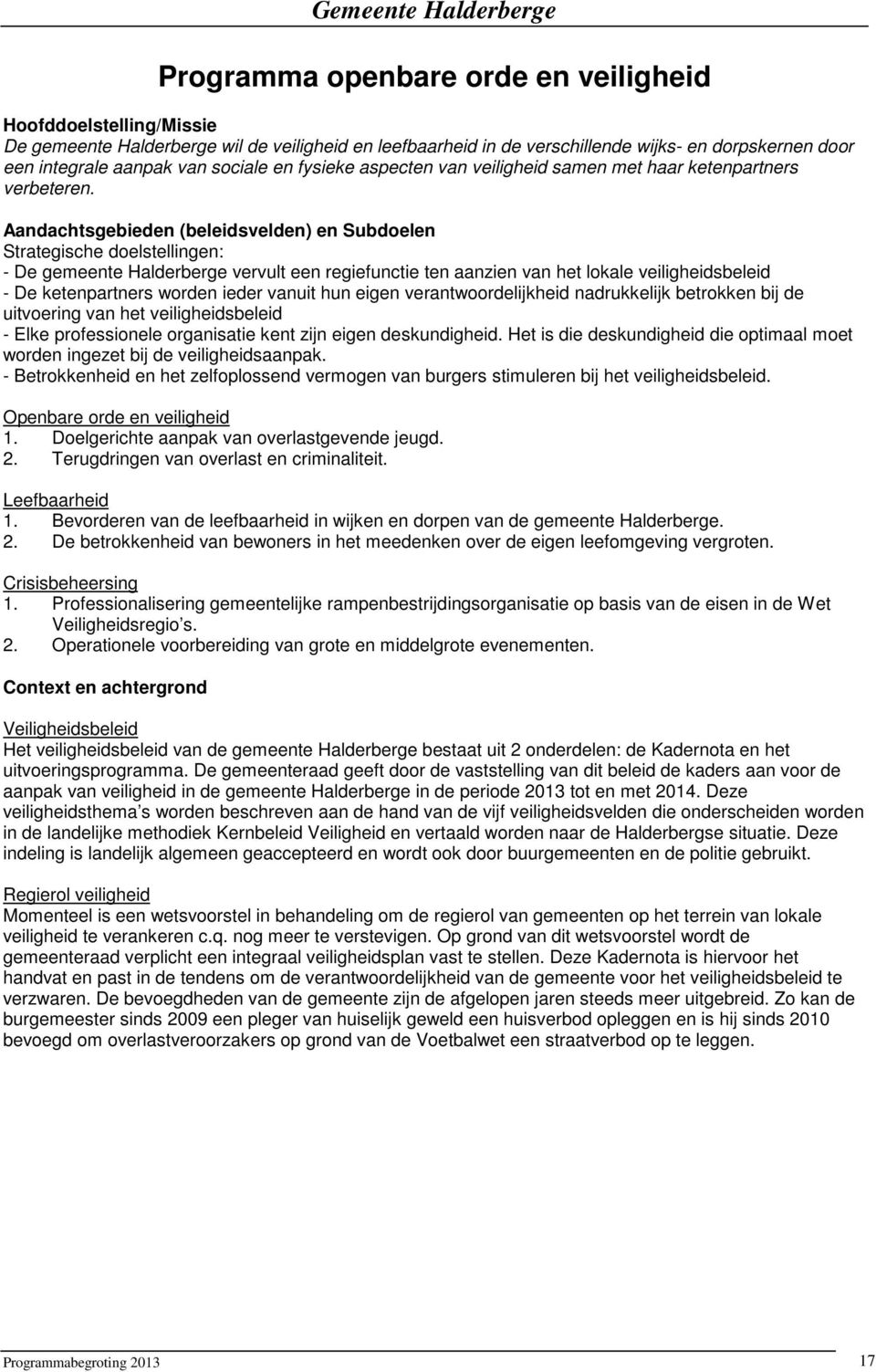 Aandachtsgebieden (beleidsvelden) en Subdoelen Strategische doelstellingen: - De gemeente Halderberge vervult een regiefunctie ten aanzien van het lokale veiligheidsbeleid - De ketenpartners worden