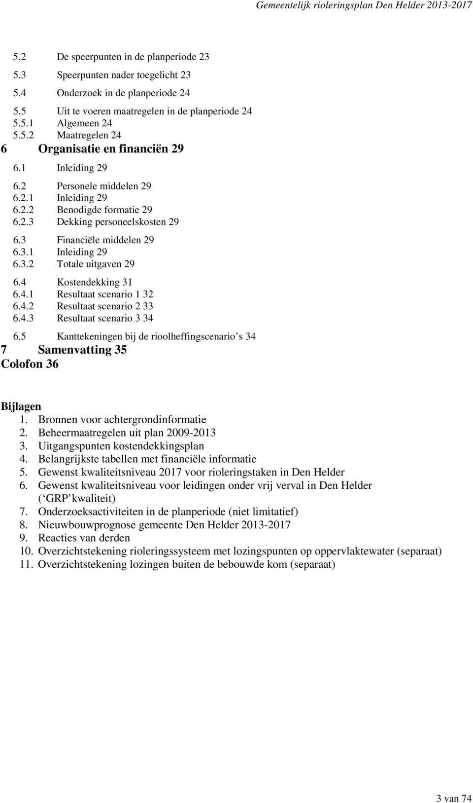 4 Kostendekking 31 6.4.1 Resultaat scenario 1 32 6.4.2 Resultaat scenario 2 33 6.4.3 Resultaat scenario 3 34 6.