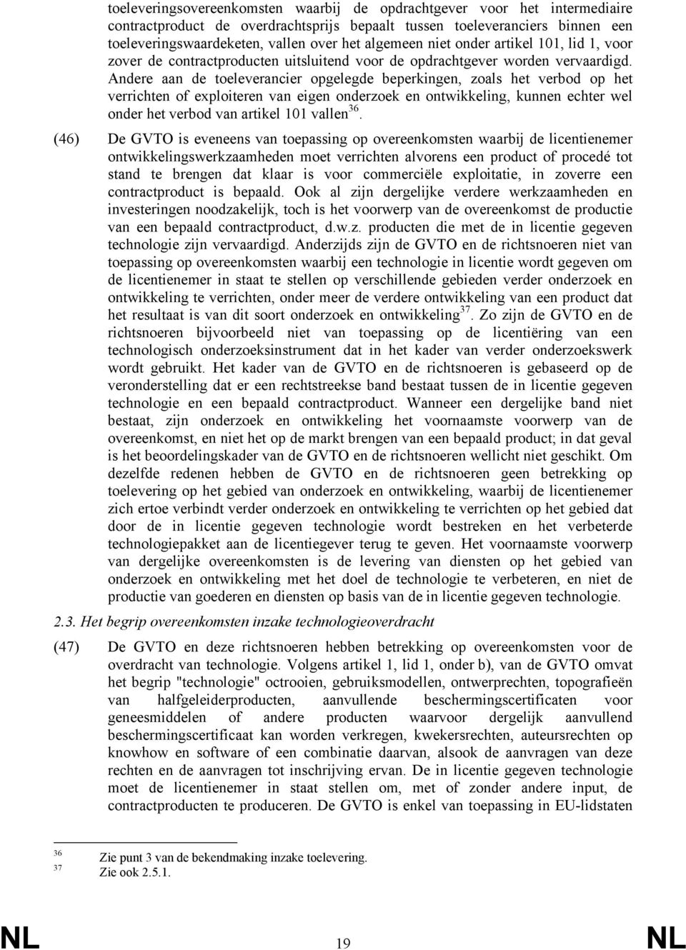 Andere aan de toeleverancier opgelegde beperkingen, zoals het verbod op het verrichten of exploiteren van eigen onderzoek en ontwikkeling, kunnen echter wel onder het verbod van artikel 101 vallen 36.