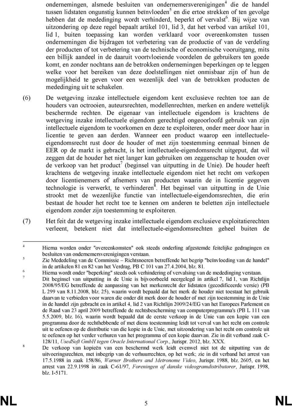 Bij wijze van uitzondering op deze regel bepaalt artikel 101, lid 3, dat het verbod van artikel 101, lid 1, buiten toepassing kan worden verklaard voor overeenkomsten tussen ondernemingen die