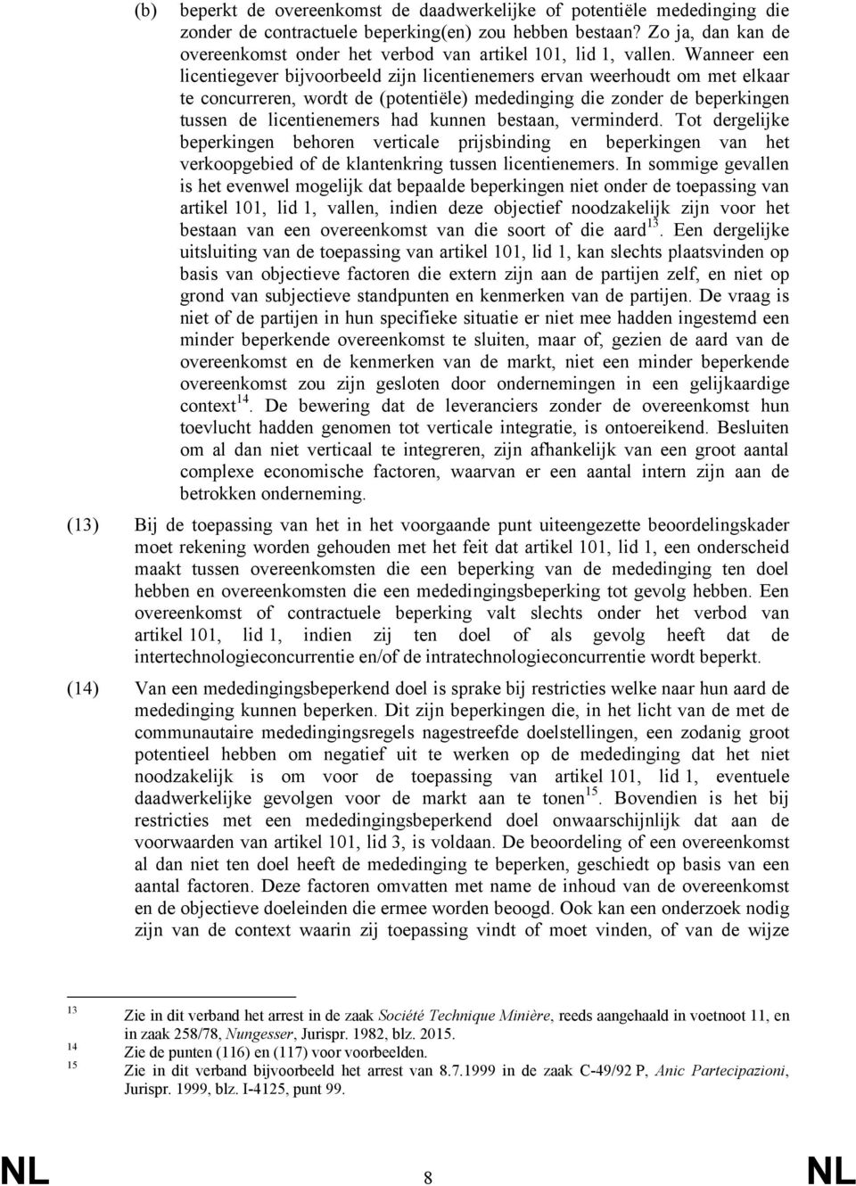 Wanneer een licentiegever bijvoorbeeld zijn licentienemers ervan weerhoudt om met elkaar te concurreren, wordt de (potentiële) mededinging die zonder de beperkingen tussen de licentienemers had