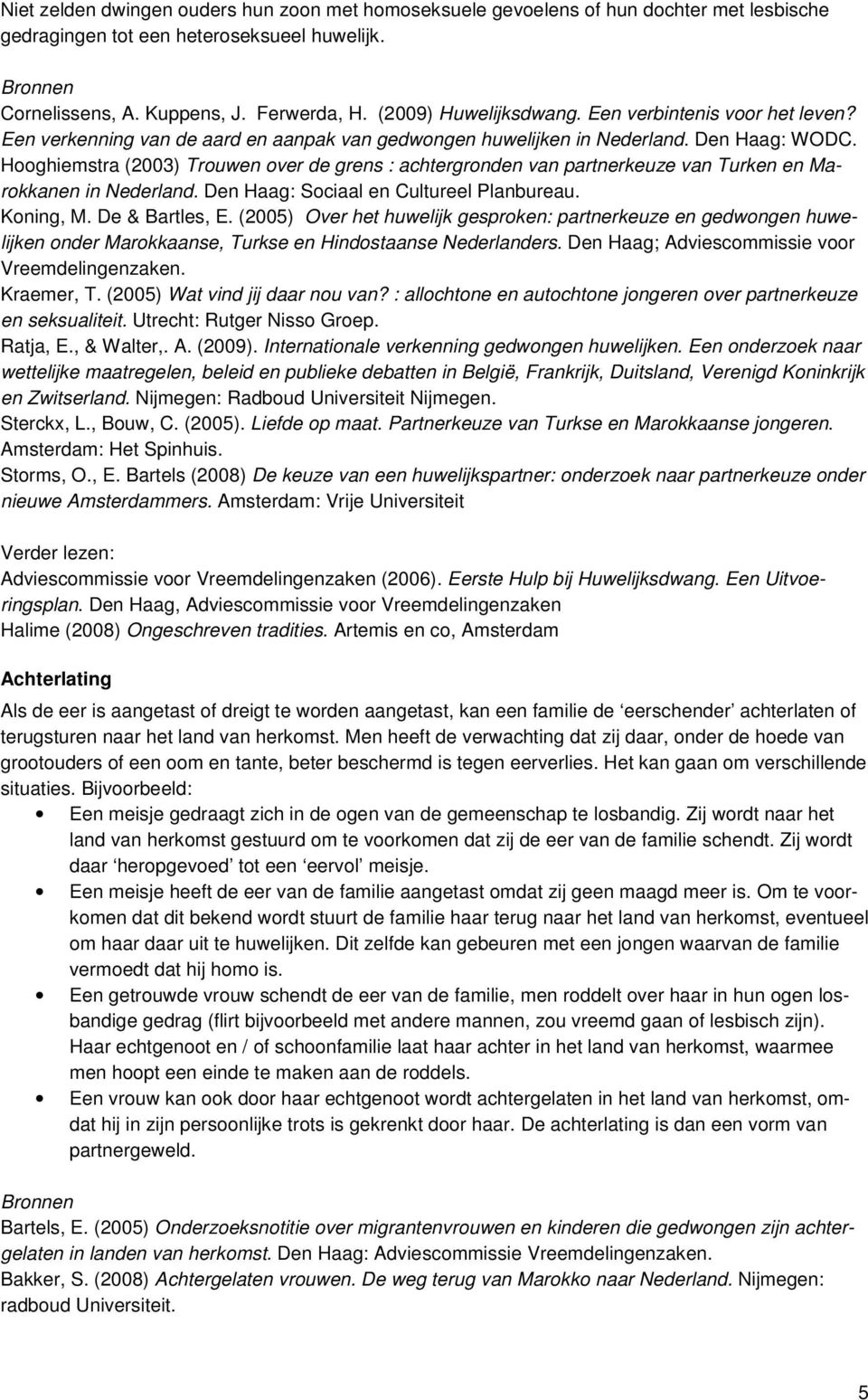 Hooghiemstra (2003) Trouwen over de grens : achtergronden van partnerkeuze van Turken en Marokkanen in Nederland. Den Haag: Sociaal en Cultureel Planbureau. Koning, M. De & Bartles, E.