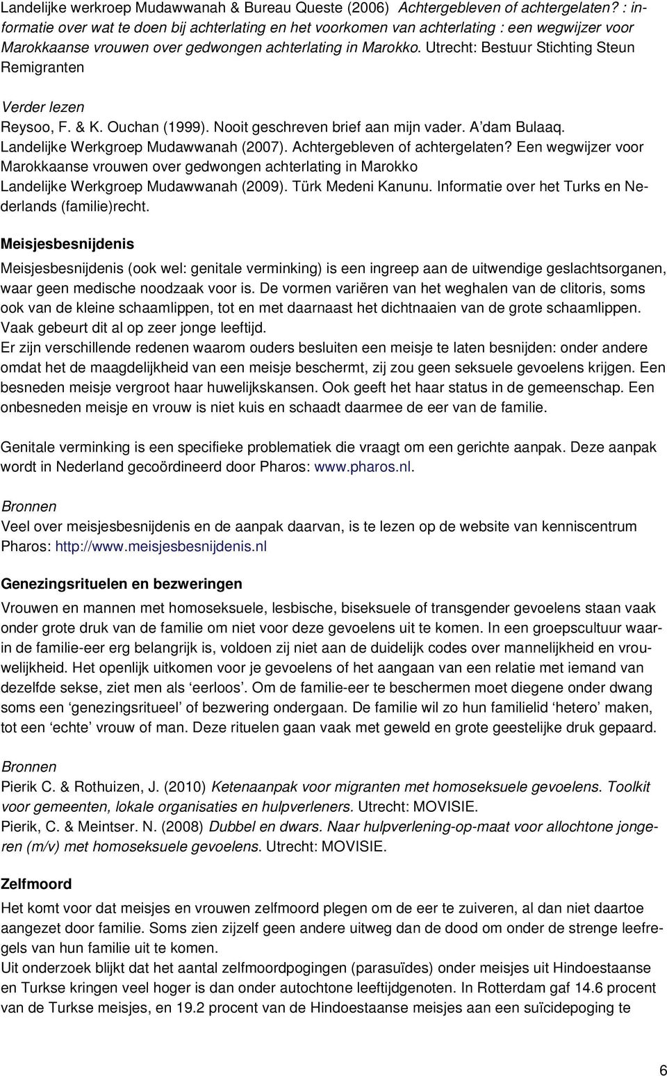 Utrecht: Bestuur Stichting Steun Remigranten Verder lezen Reysoo, F. & K. Ouchan (1999). Nooit geschreven brief aan mijn vader. A dam Bulaaq. Landelijke Werkgroep Mudawwanah (2007).
