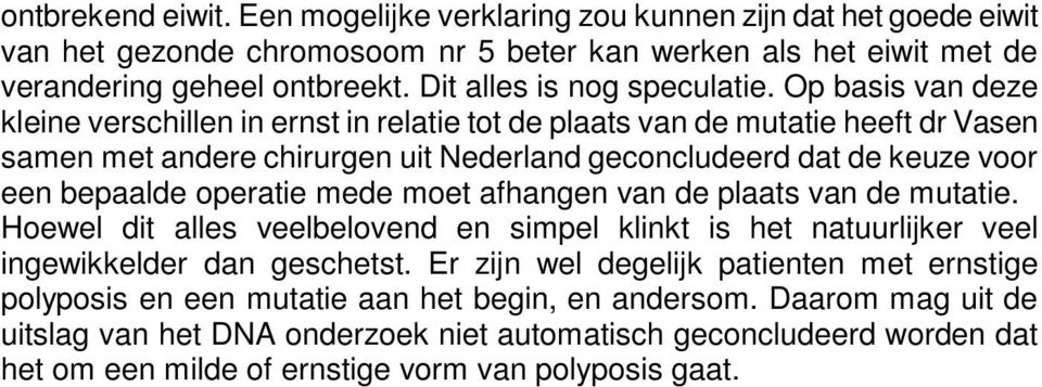 Op basis van deze kleine verschillen in ernst in relatie tot de plaats van de mutatie heeft dr Vasen samen met andere chirurgen uit Nederland geconcludeerd dat de keuze voor een bepaalde operatie