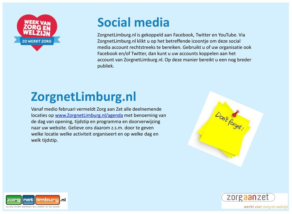 Gebruikt u of uw organisatie ook Facebook en/of Twitter, dan kunt u uw accounts koppelen aan het account van ZorgnetLimburg.nl.
