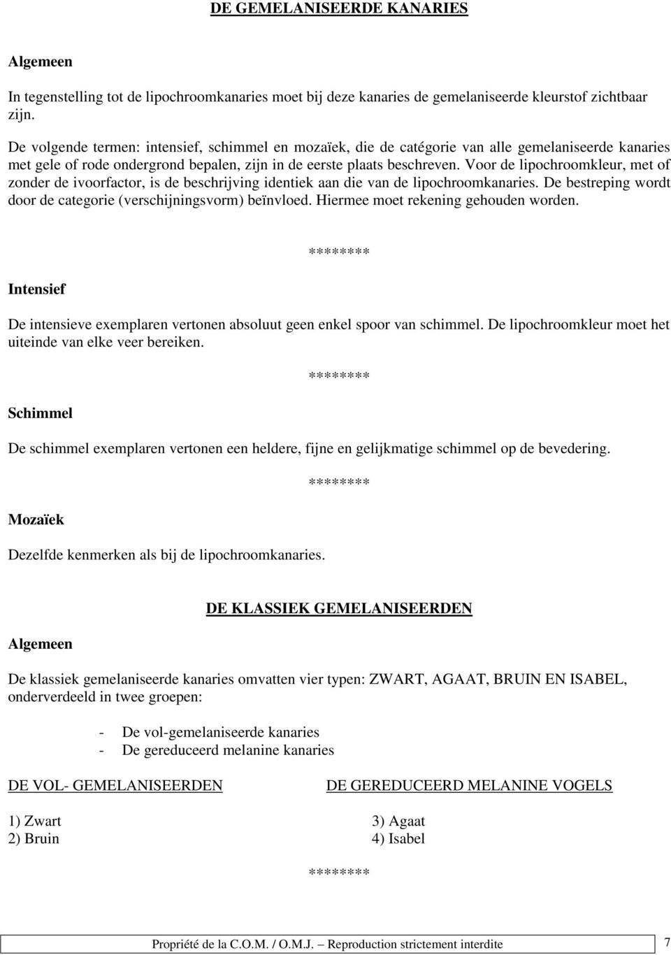 Voor de lipochroomkleur, met of zonder de ivoorfactor, is de beschrijving identiek aan die van de lipochroomkanaries. De bestreping wordt door de categorie (verschijningsvorm) beïnvloed.