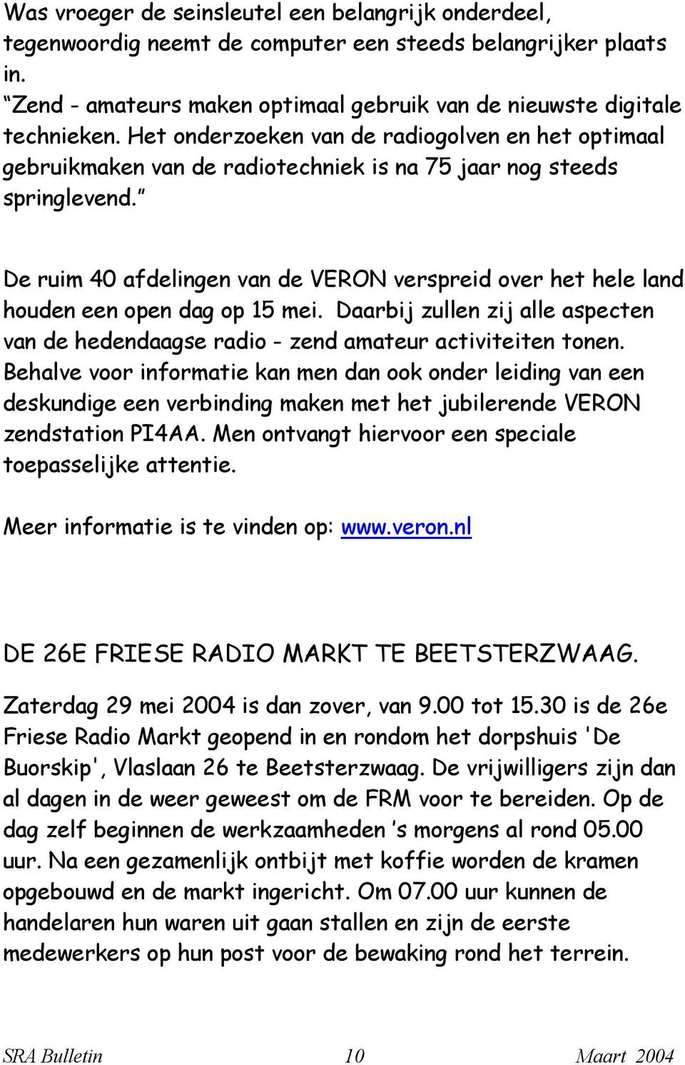 De ruim 40 afdelingen van de VERON verspreid over het hele land houden een open dag op 15 mei. Daarbij zullen zij alle aspecten van de hedendaagse radio - zend amateur activiteiten tonen.