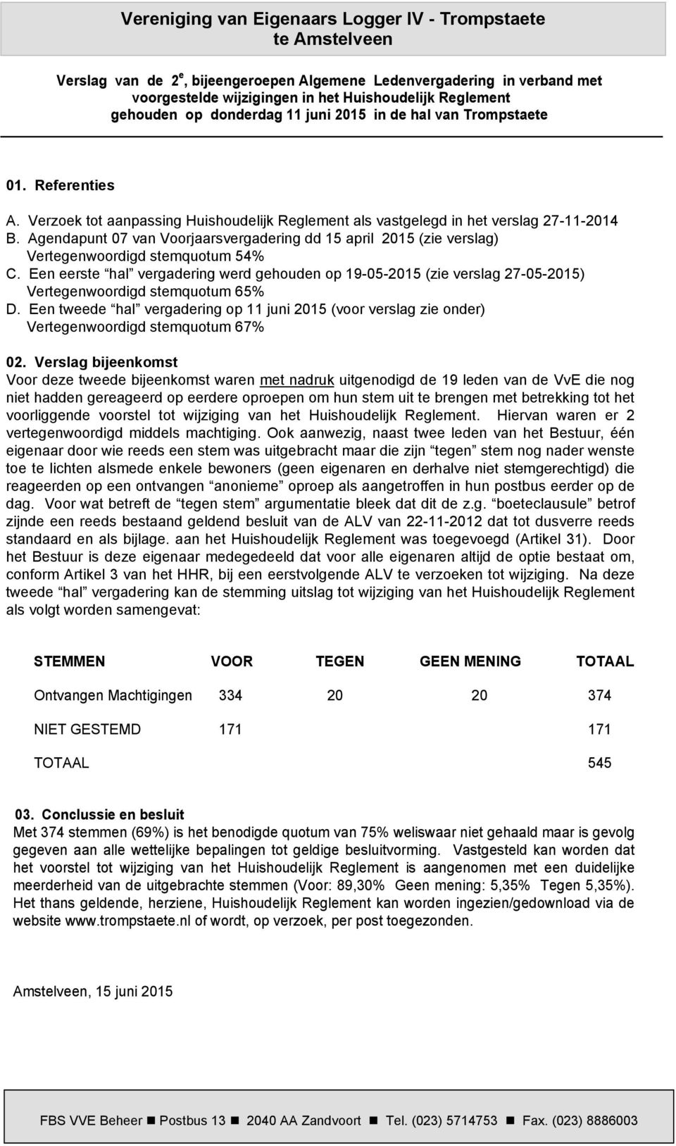Agendapunt 07 van Voorjaarsvergadering dd 15 april 2015 (zie verslag) Vertegenwoordigd stemquotum 54% C.