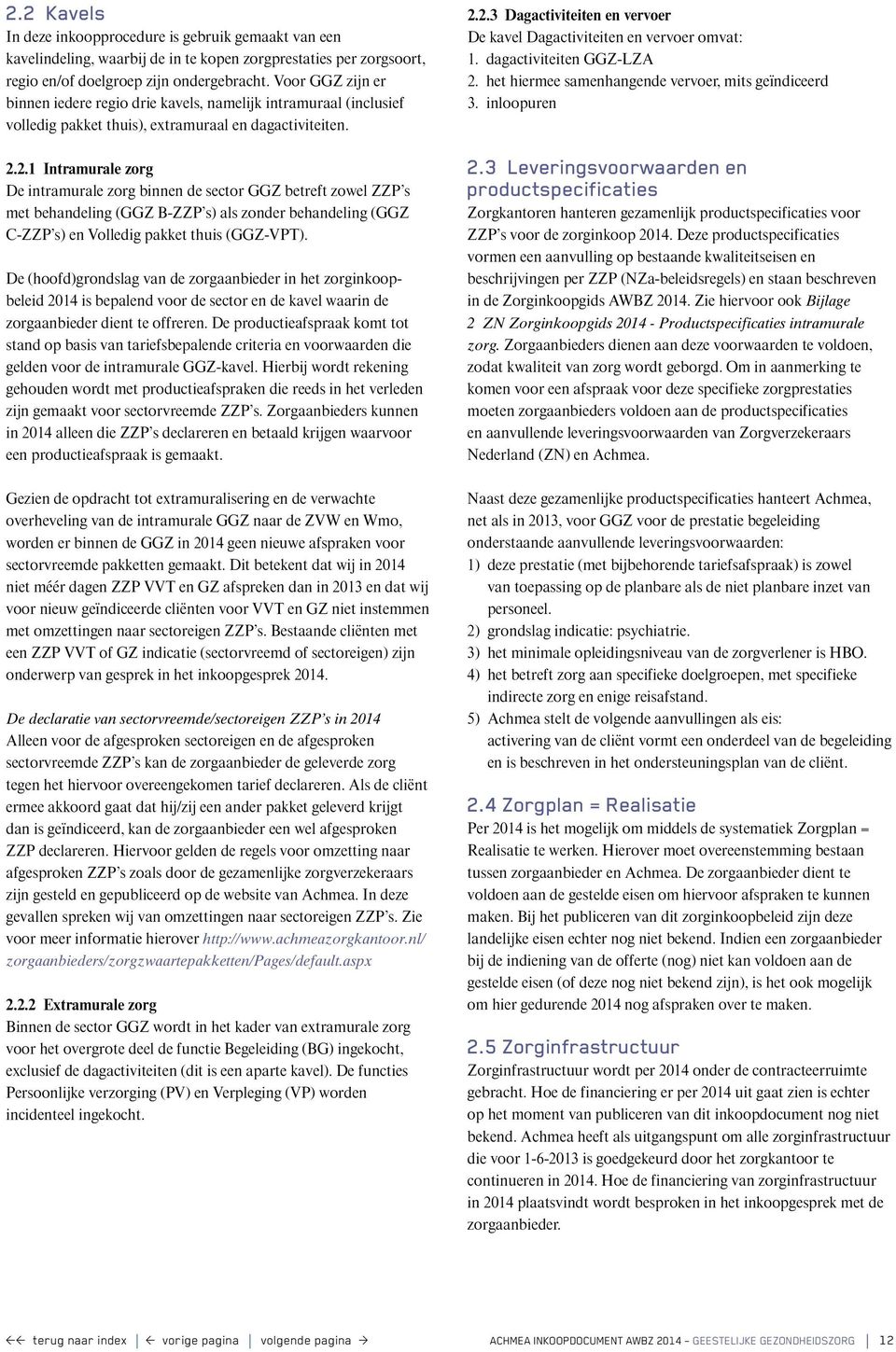 2.1 Intramurale zorg De intramurale zorg binnen de sector GGZ betreft zowel ZZP s met behandeling (GGZ B-ZZP s) als zonder behandeling (GGZ C-ZZP s) en Volledig pakket thuis (GGZ-VPT).