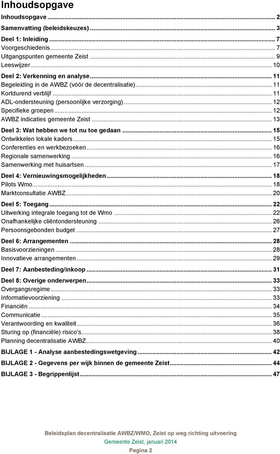 .. 13 Deel 3: Wat hebben we tot nu toe gedaan... 15 Ontwikkelen lokale kaders... 15 Conferenties en werkbezoeken... 16 Regionale samenwerking... 16 Samenwerking met huisartsen.