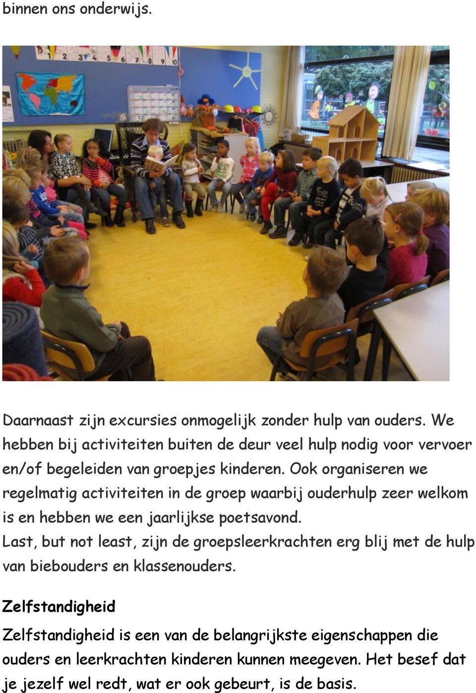 Ook organiseren we regelmatig activiteiten in de groep waarbij ouderhulp zeer welkom is en hebben we een jaarlijkse poetsavond.