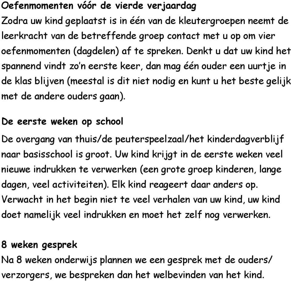 De eerste weken op school De overgang van thuis/de peuterspeelzaal/het kinderdagverblijf naar basisschool is groot.