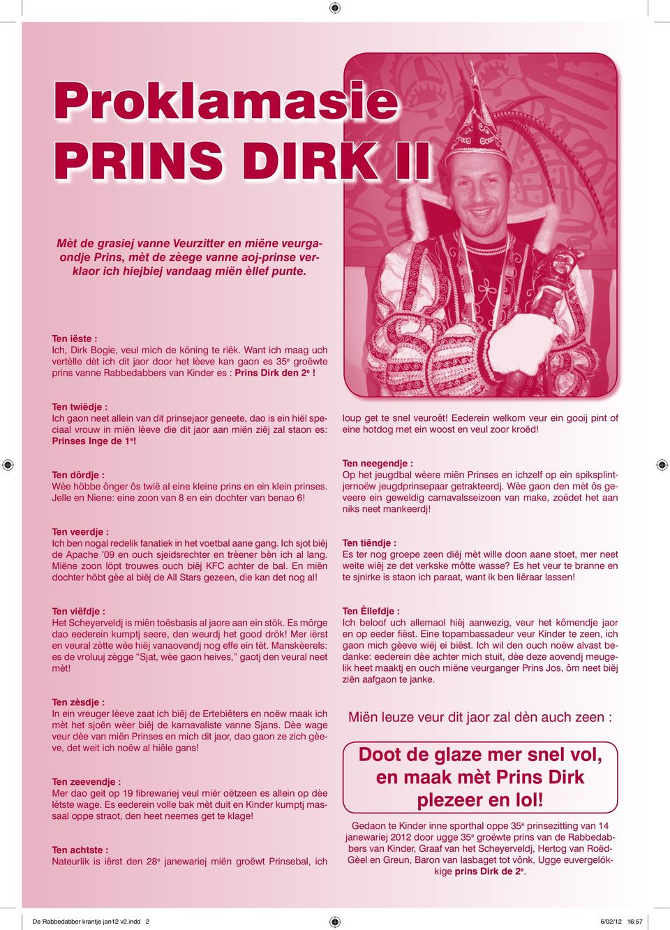 Want ich maag uch vertèlle dèt ich dit jaor door het lèeve kan gaon es 35 e groëwte prins vanne Rabbedabbers van Kinder es : Prins Dirk den 2 e!