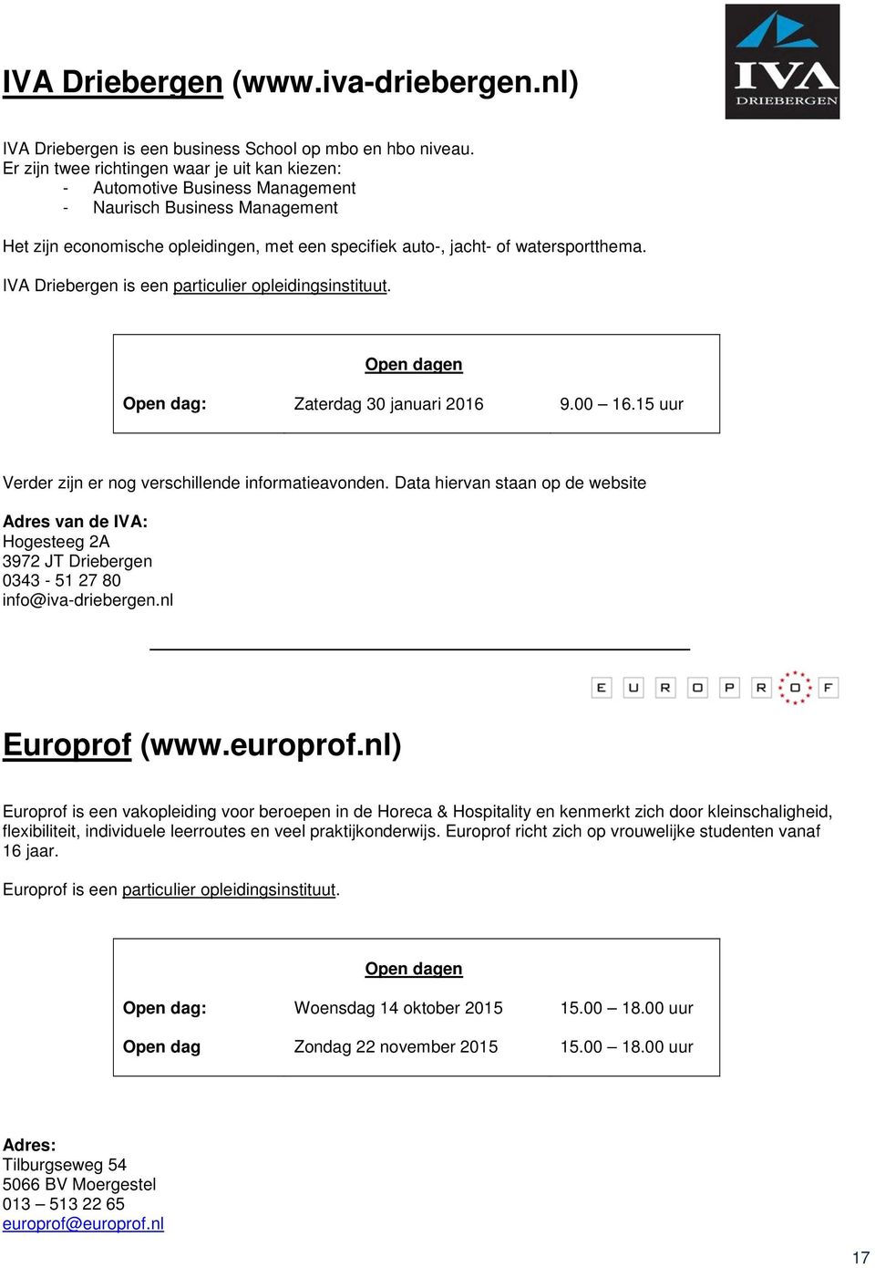 IVA Driebergen is een particulier opleidingsinstituut. Open dag: Zaterdag 30 januari 2016 9.00 16.15 uur Verder zijn er nog verschillende informatieavonden.