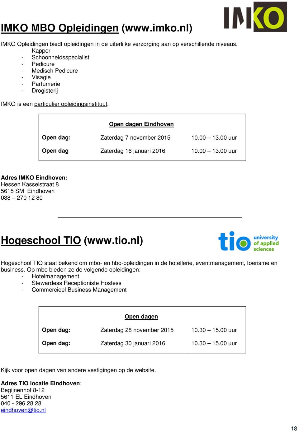 00 uur Open dag Zaterdag 16 januari 2016 10.00 13.00 uur Adres IMKO Eindhoven: Hessen Kasselstraat 8 5615 SM Eindhoven 088 270 12 80 Hogeschool TIO (www.tio.