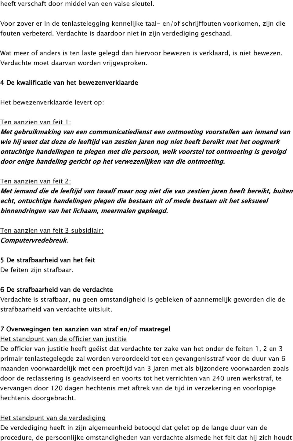 4 De kwalificatie van het bewezenverklaarde Het bewezenverklaarde levert op: Ten aanzien van feit 1: Met gebruikmaking van een communicatiedienst een ontmoeting voorstellen aan iemand van wie hij