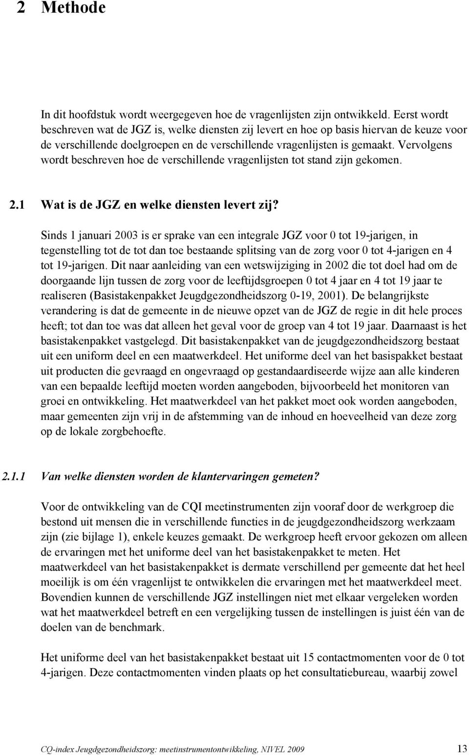 Vervolgens wordt beschreven hoe de verschillende vragenlijsten tot stand zijn gekomen. 2.1 Wat is de JGZ en welke diensten levert zij?