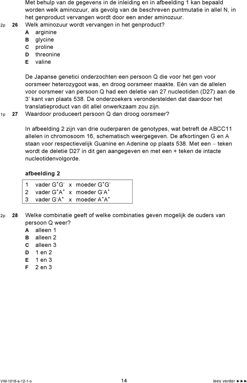 A arginine B glycine C proline D threonine E valine De Japanse genetici onderzochten een persoon Q die voor het gen voor oorsmeer heterozygoot was, en droog oorsmeer maakte.