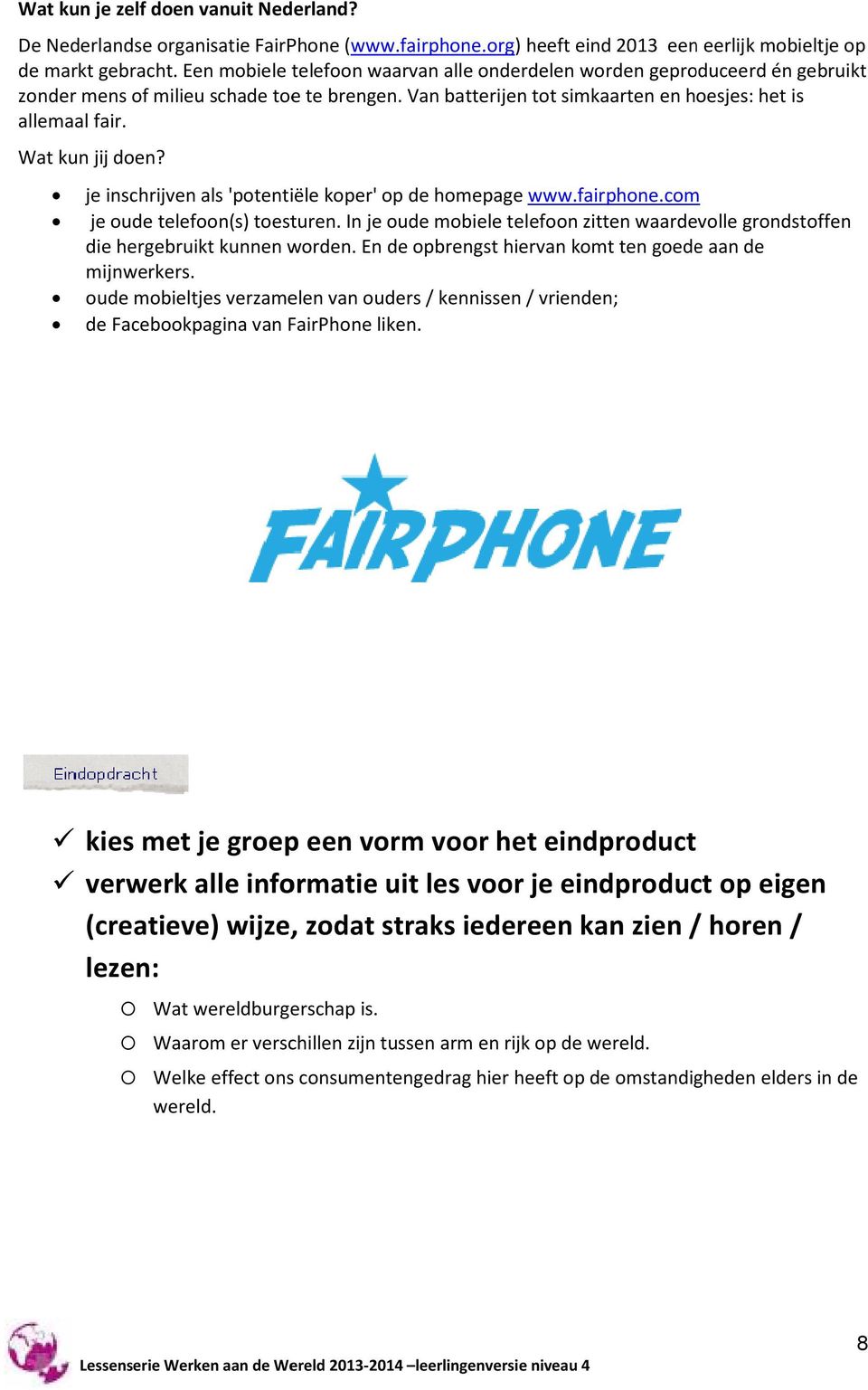 Wat kun jij doen? je inschrijven als 'potentiële koper' op de homepage www.fairphone.com je oude telefoon(s) toesturen.