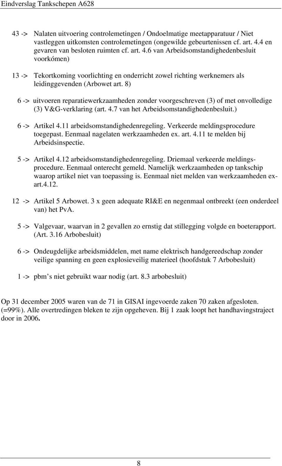 8) 6 -> uitvoeren reparatiewerkzaamheden zonder voorgeschreven (3) of met onvolledige (3) V&G-verklaring (art. 4.7 van het Arbeidsomstandighedenbesluit.) 6 -> Artikel 4.