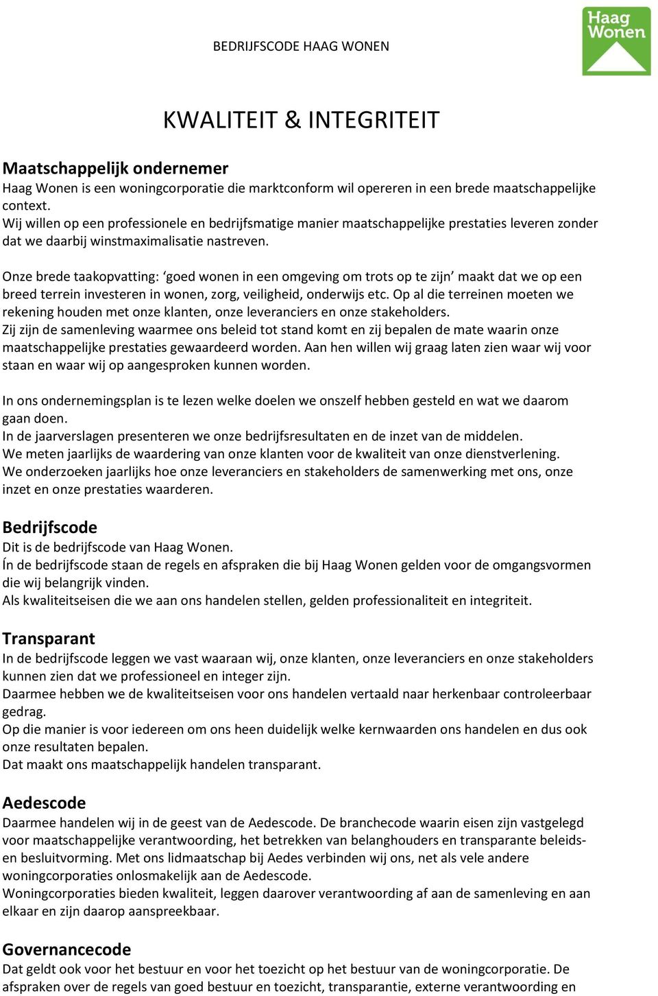 Onze brede taakopvatting: goed wonen in een omgeving om trots op te zijn maakt dat we op een breed terrein investeren in wonen, zorg, veiligheid, onderwijs etc.