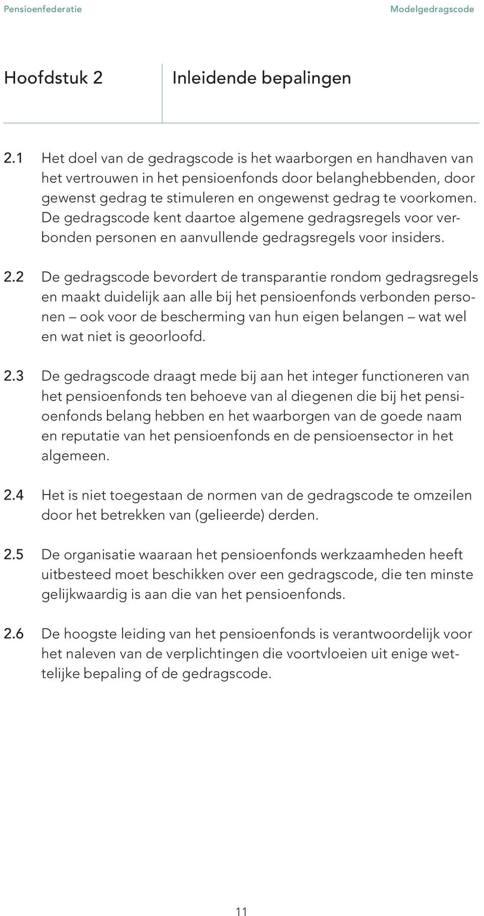 De gedragscode kent daartoe algemene gedragsregels voor verbonden personen en aanvullende gedragsregels voor insiders. 2.