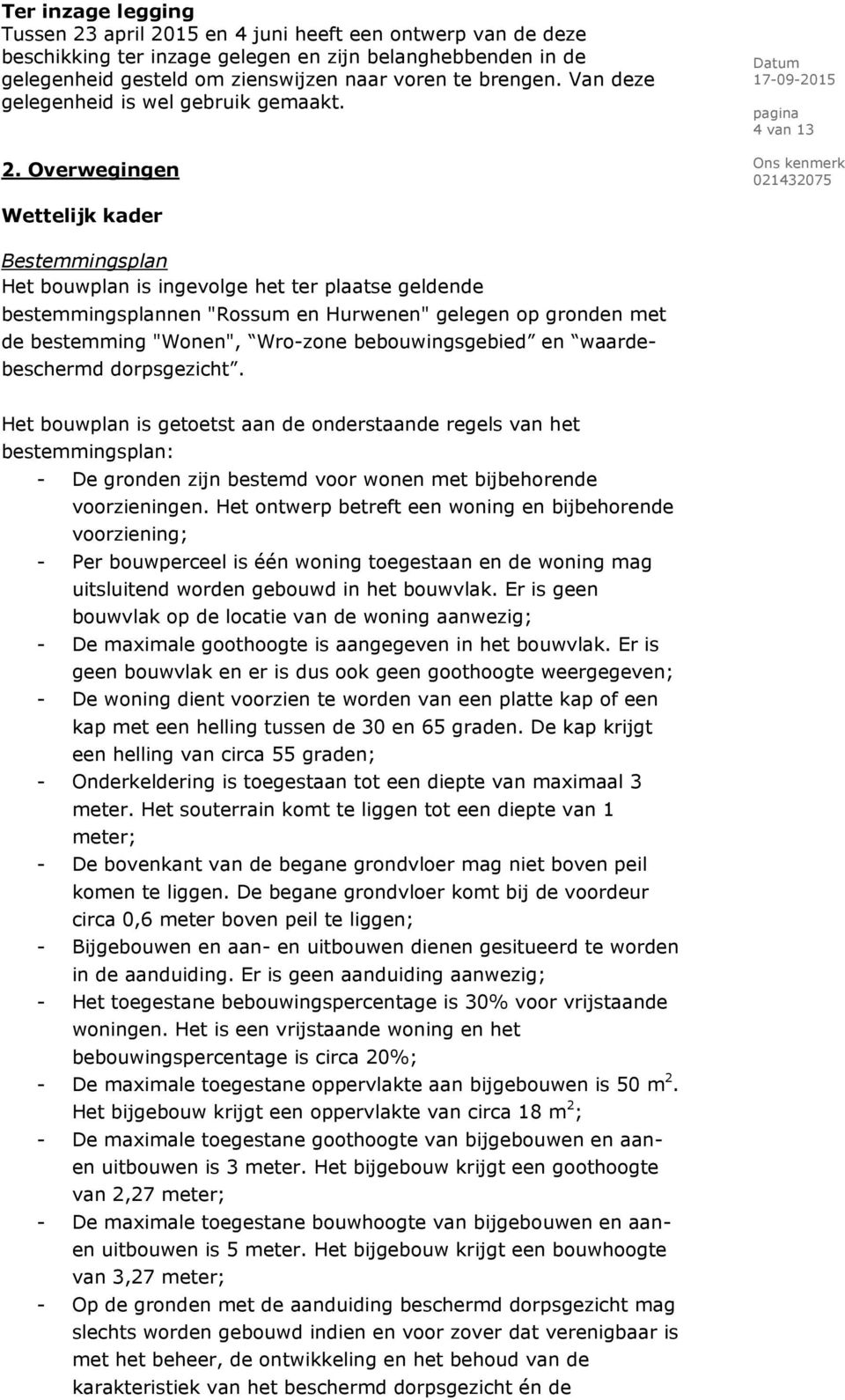 Overwegingen 4 van 13 Wettelijk kader Bestemmingsplan Het bouwplan is ingevolge het ter plaatse geldende bestemmingsplannen "Rossum en Hurwenen" gelegen op gronden met de bestemming "Wonen", Wro-zone