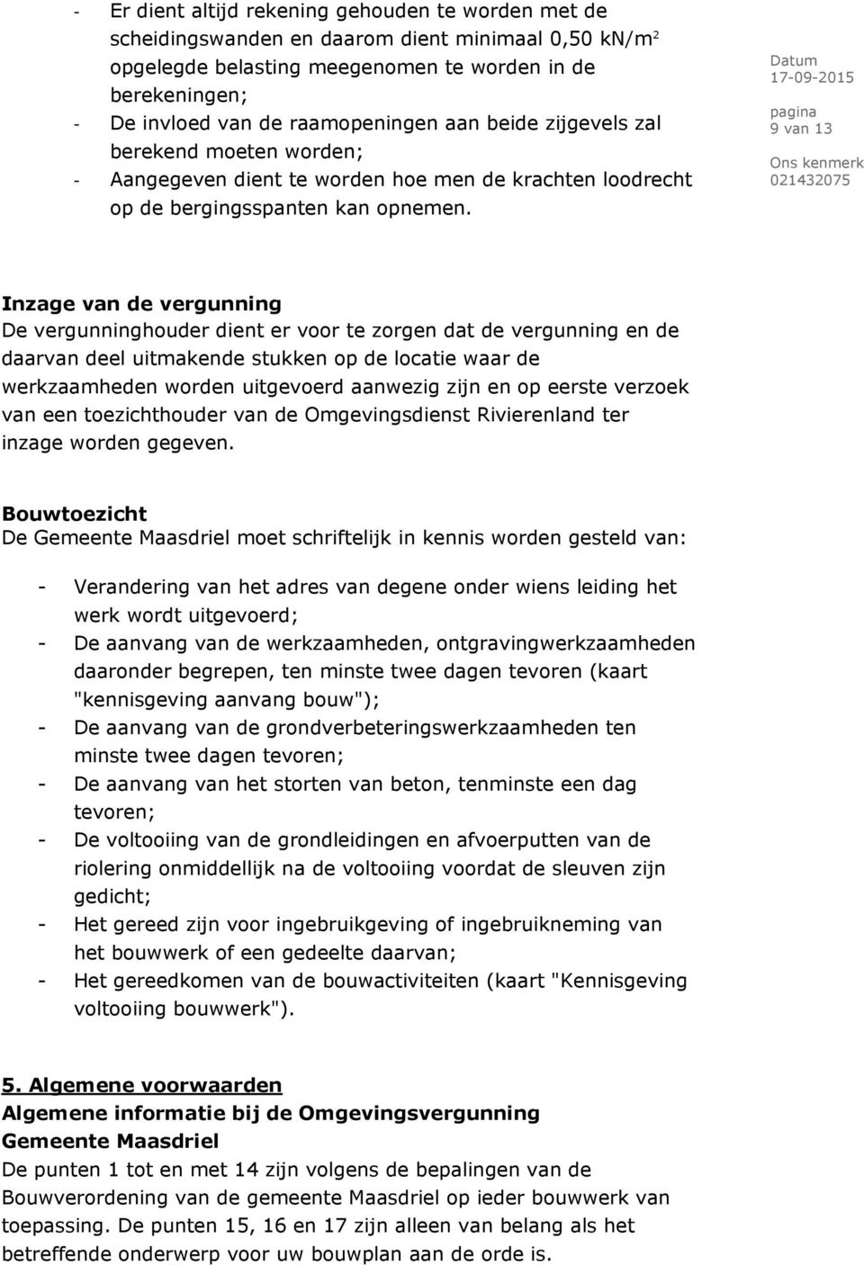 9 van 13 Inzage van de vergunning De vergunninghouder dient er voor te zorgen dat de vergunning en de daarvan deel uitmakende stukken op de locatie waar de werkzaamheden worden uitgevoerd aanwezig