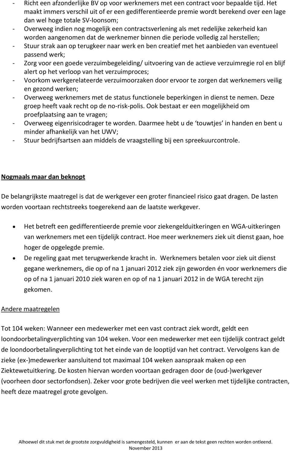 zekerheid kan worden aangenomen dat de werknemer binnen die periode volledig zal herstellen; - Stuur strak aan op terugkeer naar werk en ben creatief met het aanbieden van eventueel passend werk; -