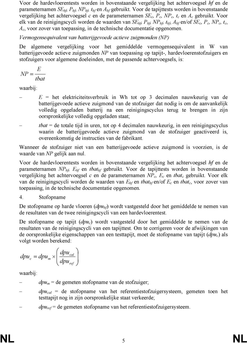 Voor elk van de reinigingsyli worden de waarden van SE hf, P hf, NP hf, t hf, A hf en/of SE, P, NP, t, A, voor zover van toepassing, in de tehnishe doumentatie opgenomen.