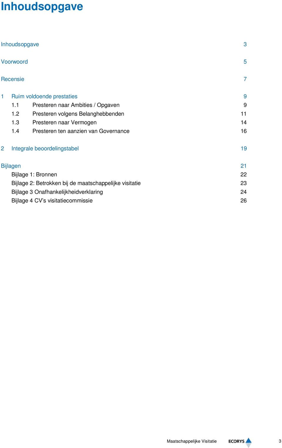 4 Presteren ten aanzien van Governance 16 2 Integrale beoordelingstabel 19 Bijlagen 21 Bijlage 1: Bronnen 22 Bijlage