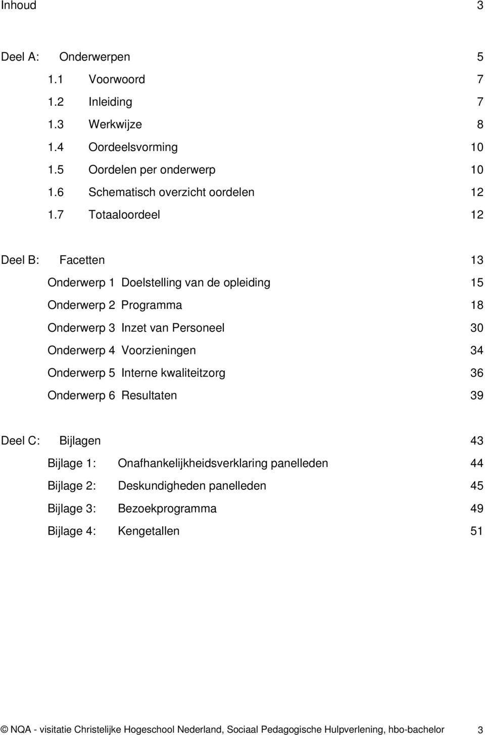 7 Totaaloordeel 12 Deel B: Facetten 13 Onderwerp 1 Doelstelling van de opleiding 15 Onderwerp 2 Programma 18 Onderwerp 3 Inzet van Personeel 30 Onderwerp 4 Voorzieningen