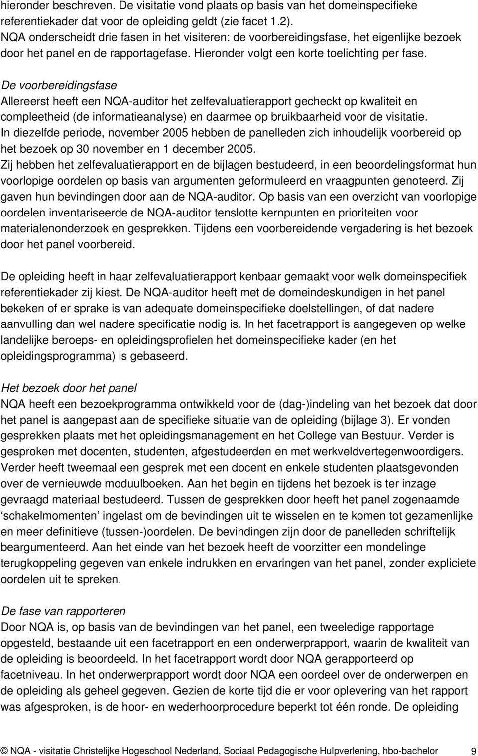 De voorbereidingsfase Allereerst heeft een NQA-auditor het zelfevaluatierapport gecheckt op kwaliteit en compleetheid (de informatieanalyse) en daarmee op bruikbaarheid voor de visitatie.