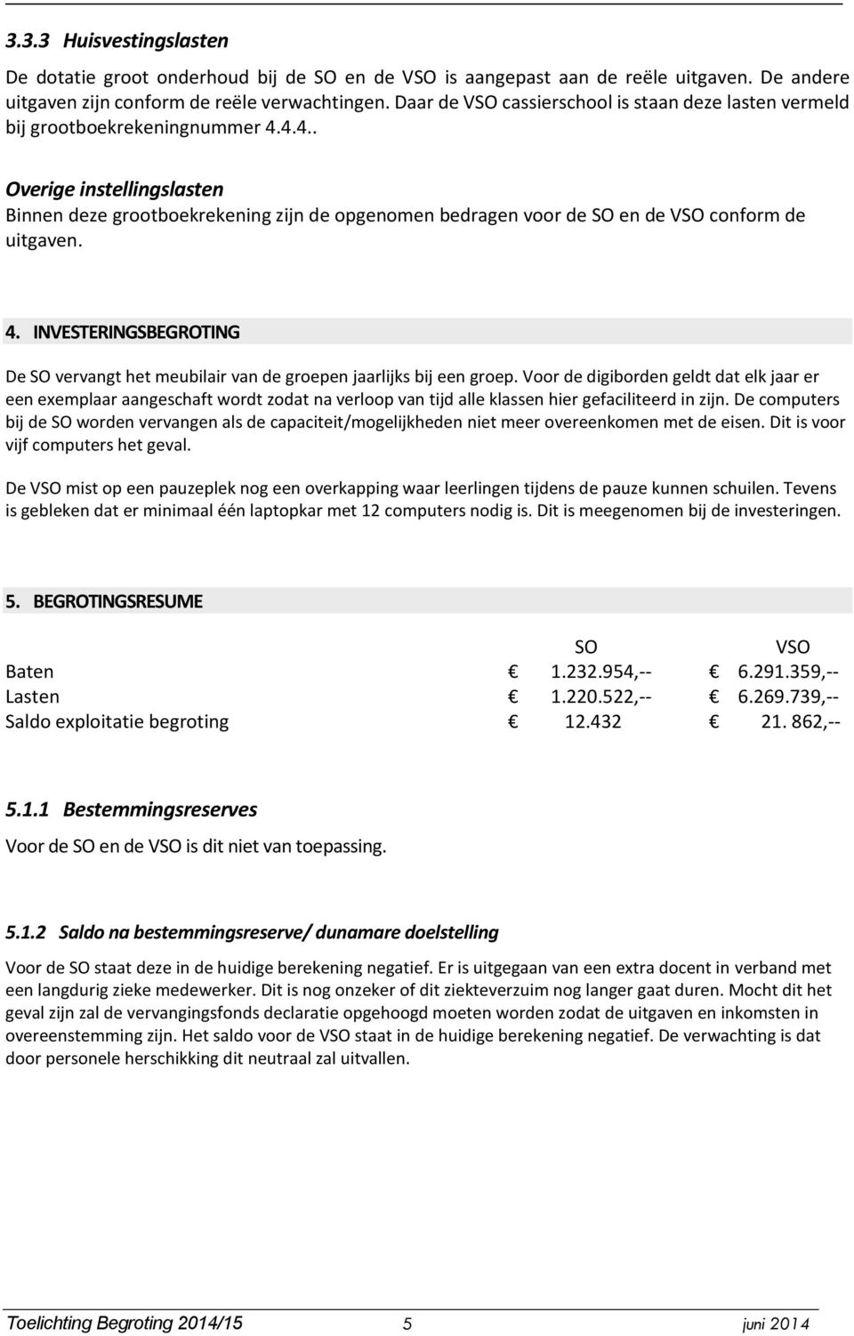 4.4.. Overige instellingslasten Binnen deze grootboekrekening zijn de opgenomen bedragen voor de SO en de VSO conform de uitgaven. 4.