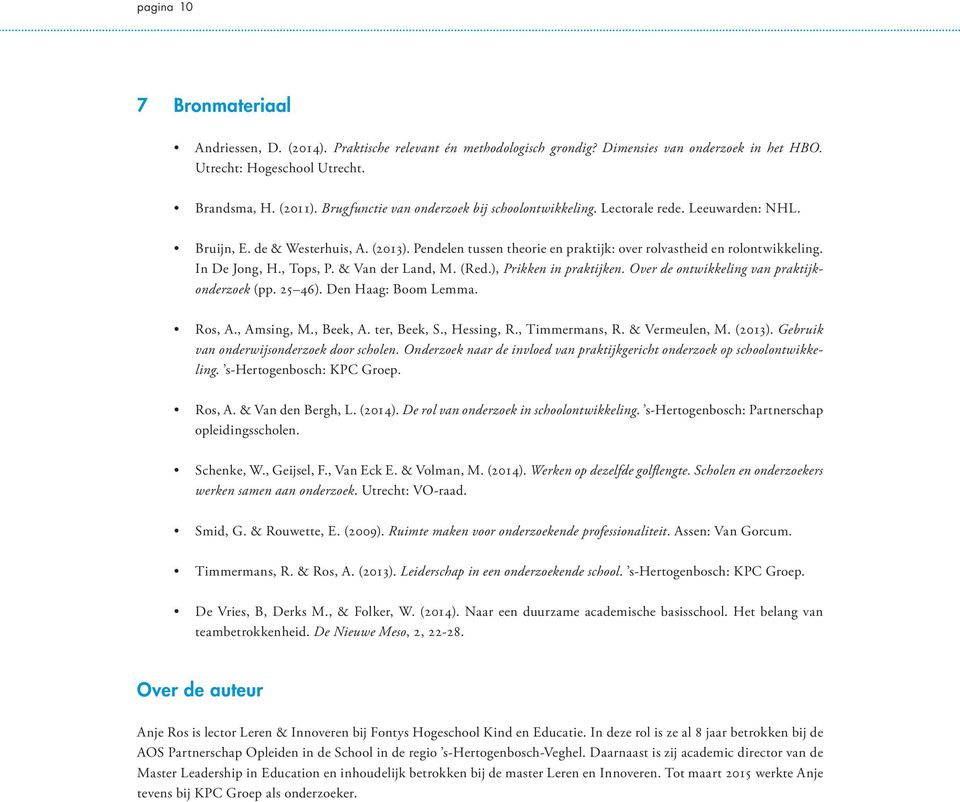 In De Jong, H., Tops, P. & Van der Land, M. (Red.), Prikken in praktijken. Over de ontwikkeling van praktijkonderzoek (pp. 25 46). Den Haag: Boom Lemma. Ros, A., Amsing, M., Beek, A. ter, Beek, S.