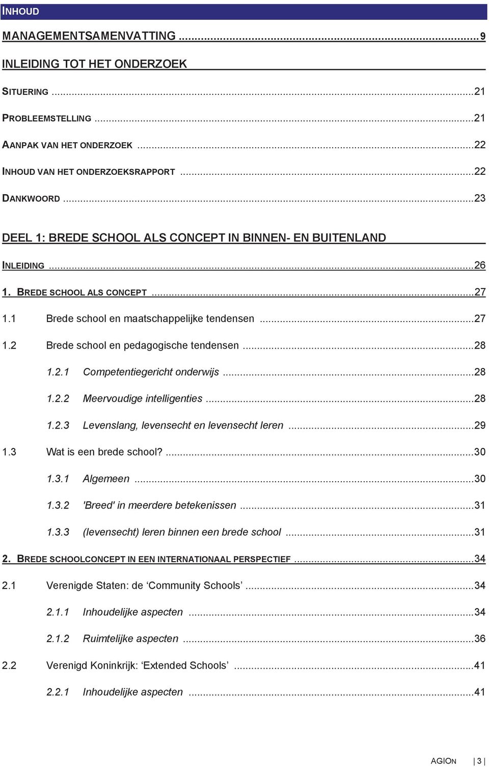 .. 28 1.2.1 Competentiegericht onderwijs... 28 1.2.2 Meervoudige intelligenties... 28 1.2.3 Levenslang, levensecht en levensecht leren... 29 1.3 Wat is een brede school?... 30 1.3.1 Algemeen... 30 1.3.2 'Breed' in meerdere betekenissen.