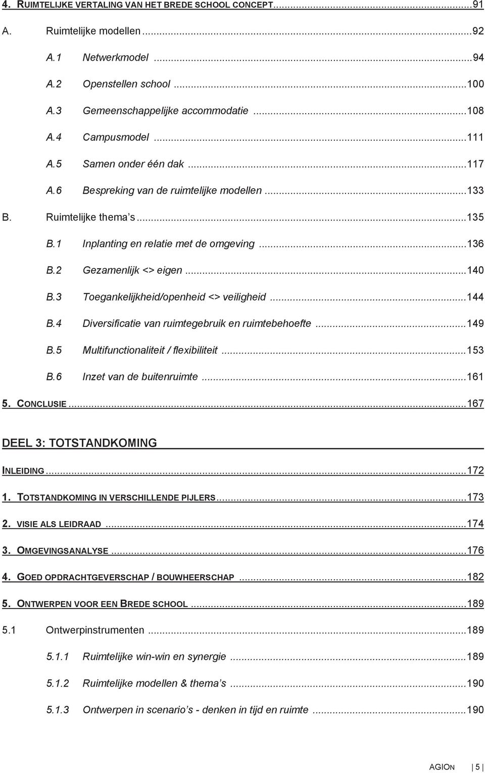 2 Gezamenlijk <> eigen... 140 B.3 Toegankelijkheid/openheid <> veiligheid... 144 B.4 Diversificatie van ruimtegebruik en ruimtebehoefte... 149 B.5 Multifunctionaliteit / flexibiliteit...153 B.