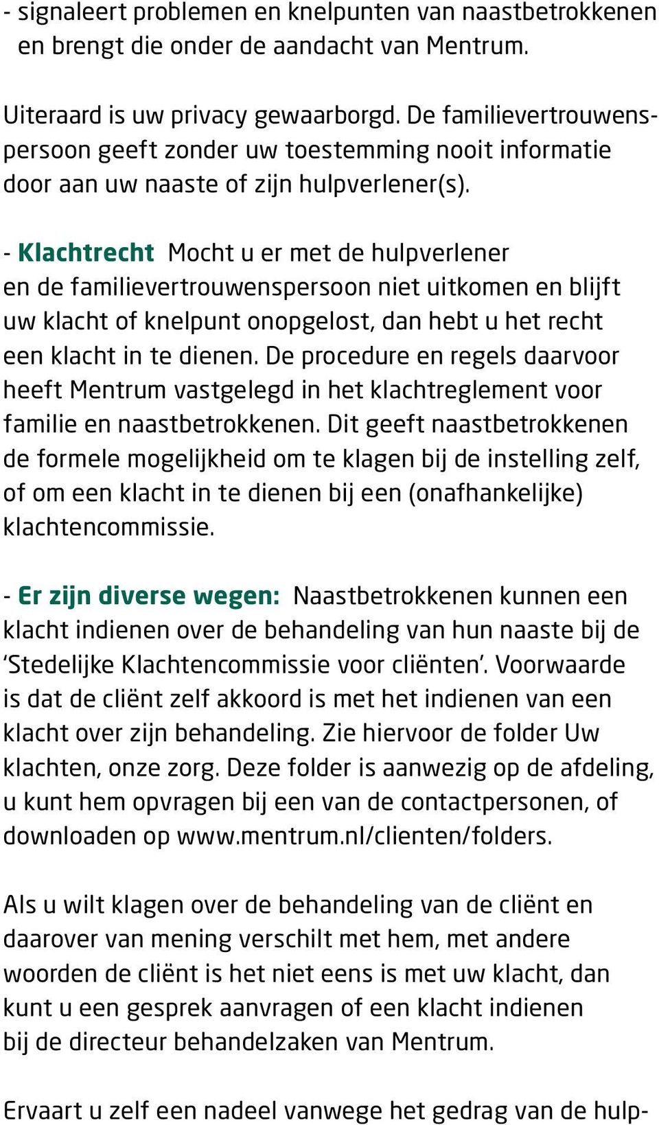 - Klachtrecht Mocht u er met de hulpverlener en de familievertrouwenspersoon niet uitkomen en blijft uw klacht of knelpunt onopgelost, dan hebt u het recht een klacht in te dienen.