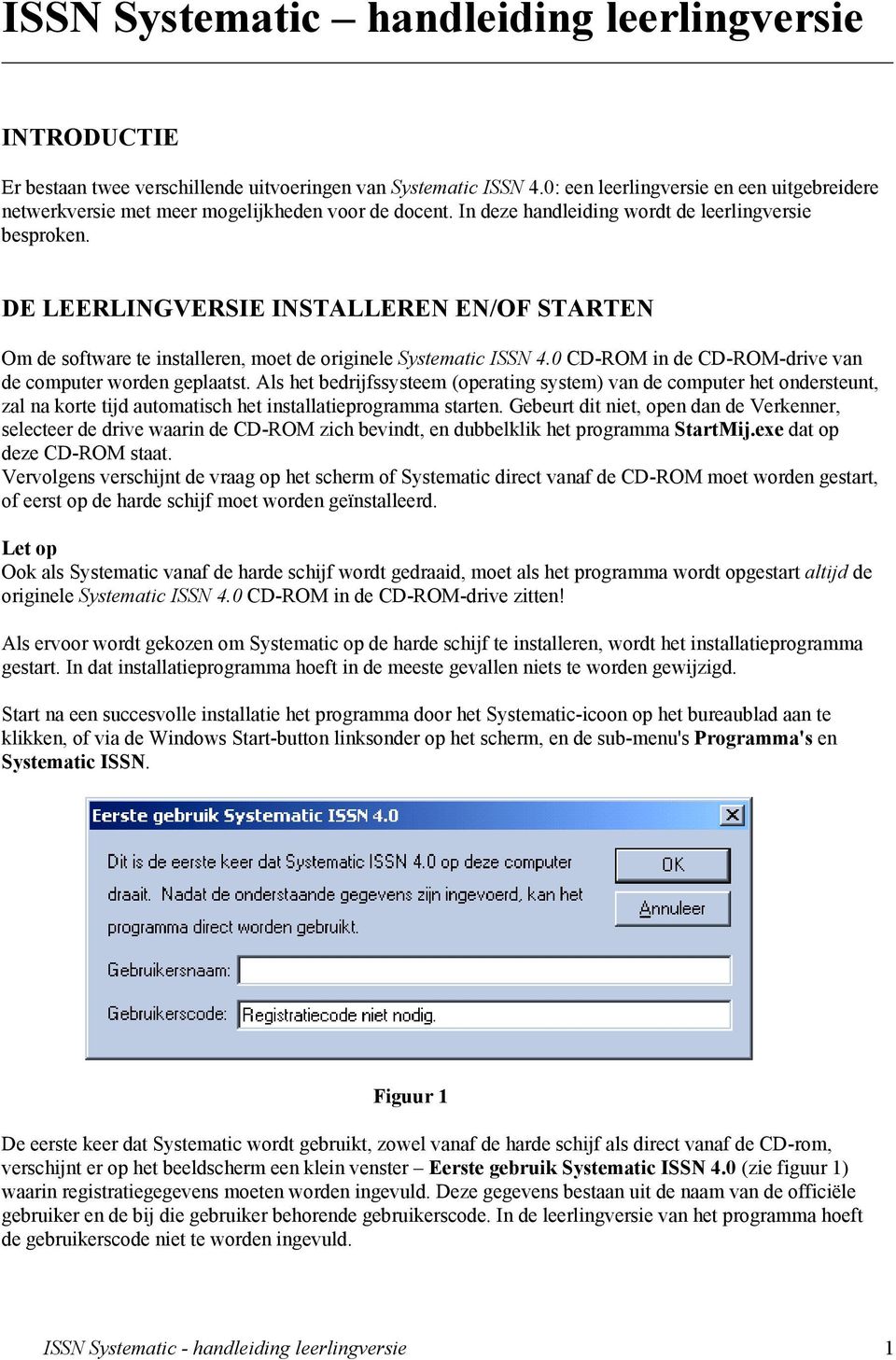 DE LEERLINGVERSIE INSTALLEREN EN/OF STARTEN Om de software te installeren, moet de originele Systematic ISSN 4.0 CD-ROM in de CD-ROM-drive van de computer worden geplaatst.